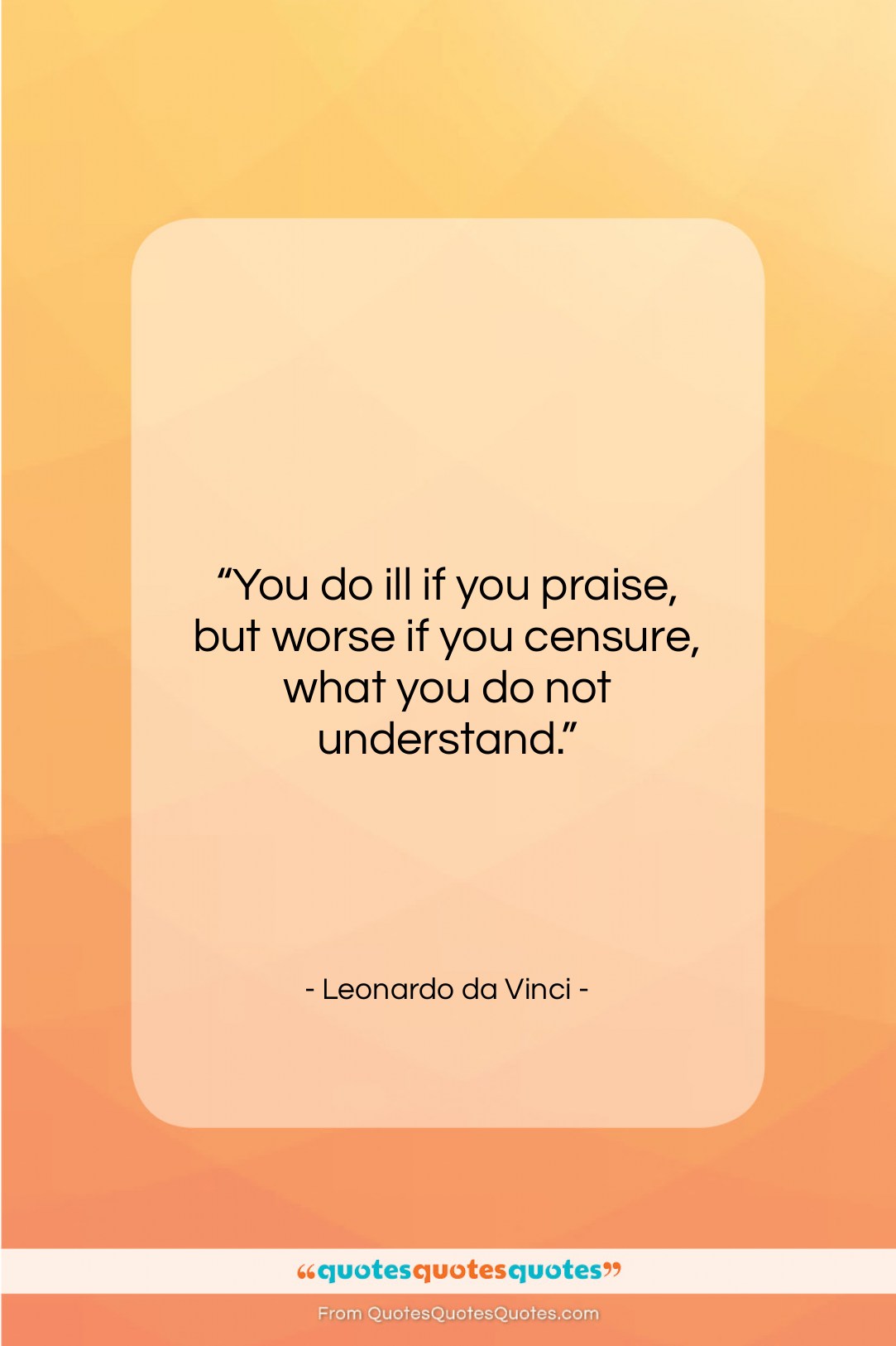 Leonardo da Vinci quote: “You do ill if you praise, but…”- at QuotesQuotesQuotes.com