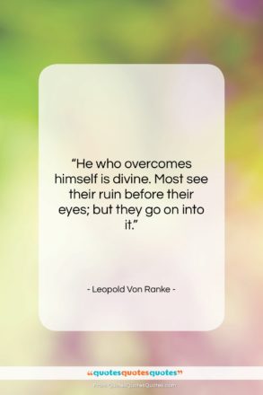 Leopold Von Ranke quote: “He who overcomes himself is divine. Most…”- at QuotesQuotesQuotes.com