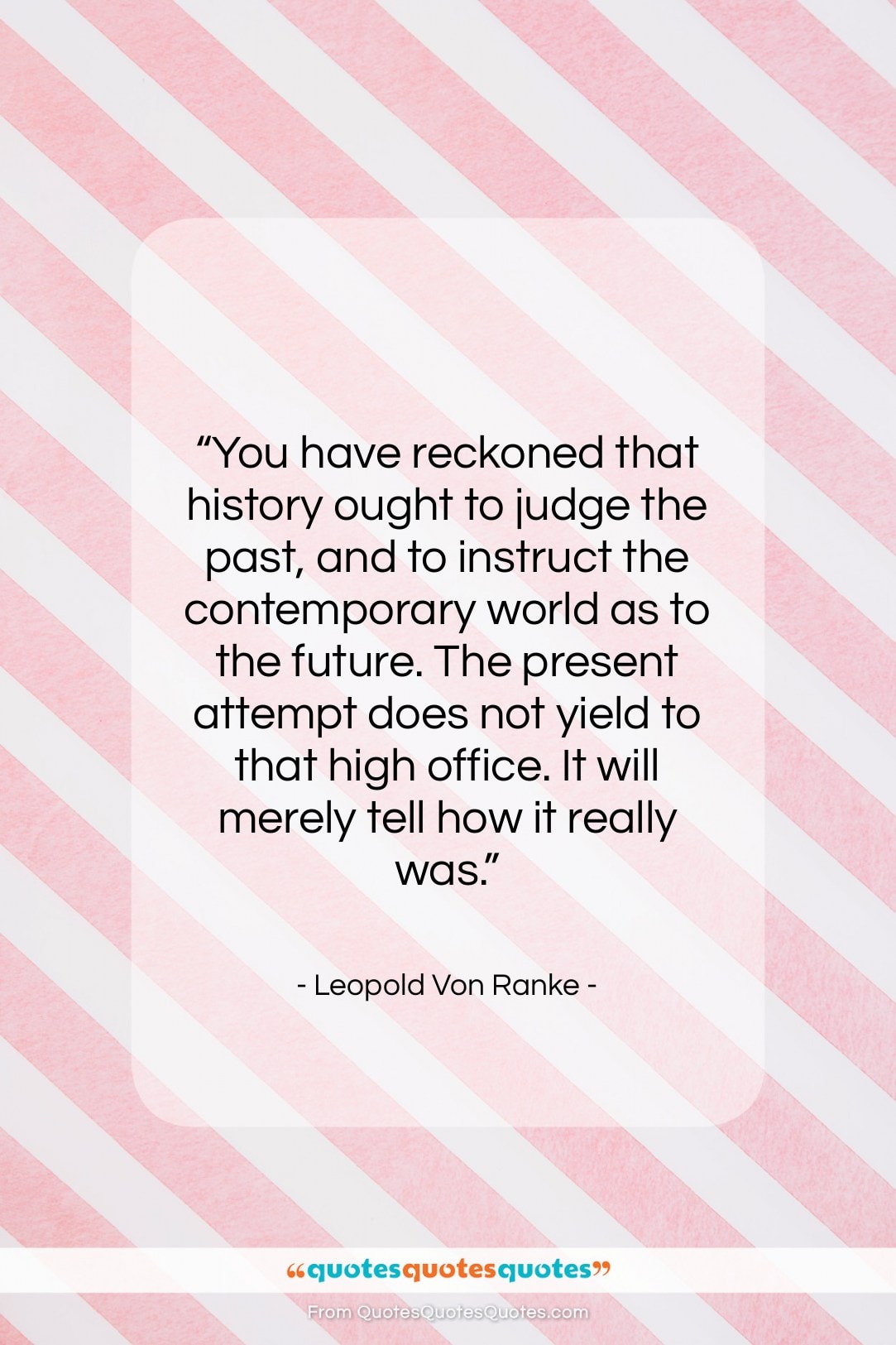 Leopold Von Ranke quote: “You have reckoned that history ought to…”- at QuotesQuotesQuotes.com