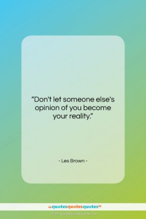 Les Brown quote: “Don’t let someone else’s opinion of you…”- at QuotesQuotesQuotes.com
