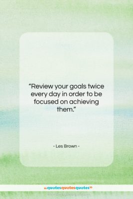 Les Brown quote: “Review your goals twice every day in…”- at QuotesQuotesQuotes.com