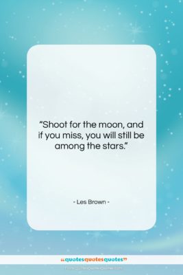 Les Brown quote: “Shoot for the moon, and…”- at QuotesQuotesQuotes.com