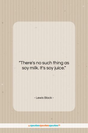 Lewis Black quote: “There’s no such thing as soy milk….”- at QuotesQuotesQuotes.com