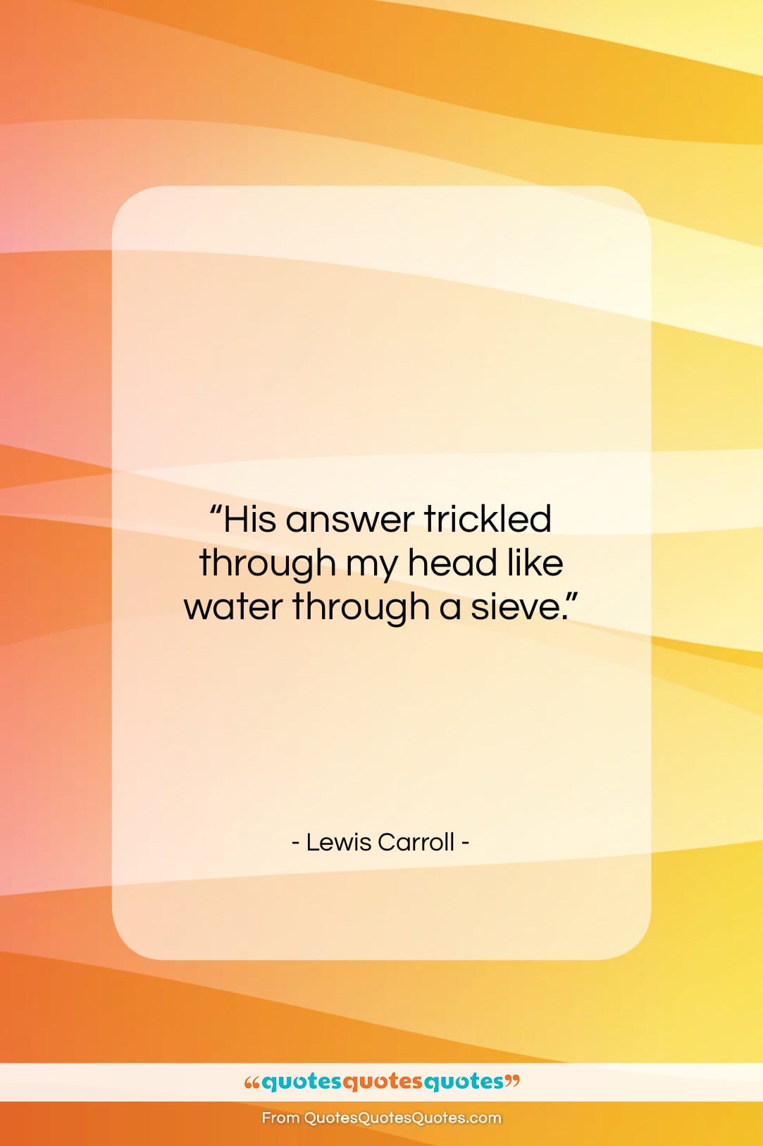 Lewis Carroll quote: “His answer trickled through my head like…”- at QuotesQuotesQuotes.com
