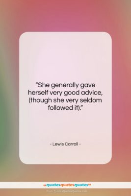 Lewis Carroll quote: “She generally gave herself very good advice,…”- at QuotesQuotesQuotes.com