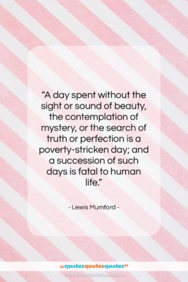 Lewis Mumford quote: “A day spent without the sight or…”- at QuotesQuotesQuotes.com