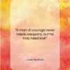 Lewis Mumford quote: “A man of courage never needs weapons,…”- at QuotesQuotesQuotes.com