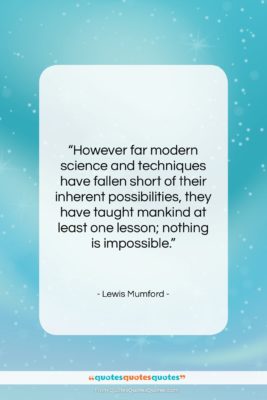 Lewis Mumford quote: “However far modern science and techniques have…”- at QuotesQuotesQuotes.com