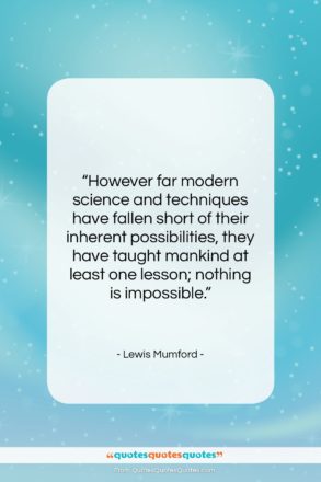 Lewis Mumford quote: “However far modern science and techniques have…”- at QuotesQuotesQuotes.com