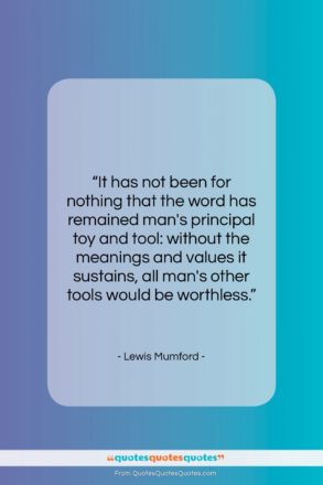 Lewis Mumford quote: “It has not been for nothing that…”- at QuotesQuotesQuotes.com