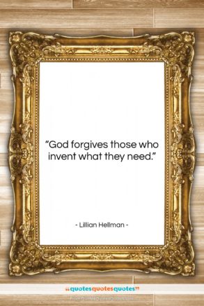 Lillian Hellman quote: “God forgives those who invent what they…”- at QuotesQuotesQuotes.com