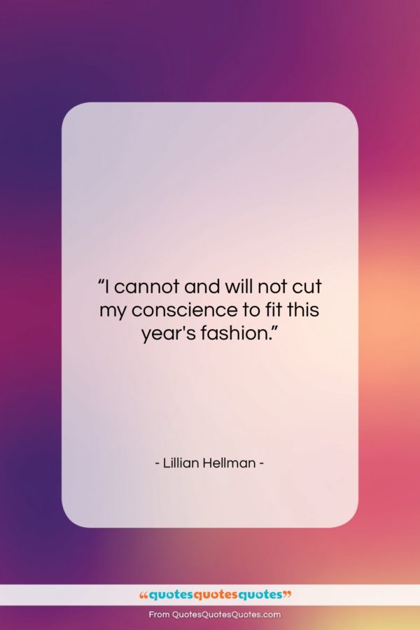 Lillian Hellman quote: “I cannot and will not cut my…”- at QuotesQuotesQuotes.com