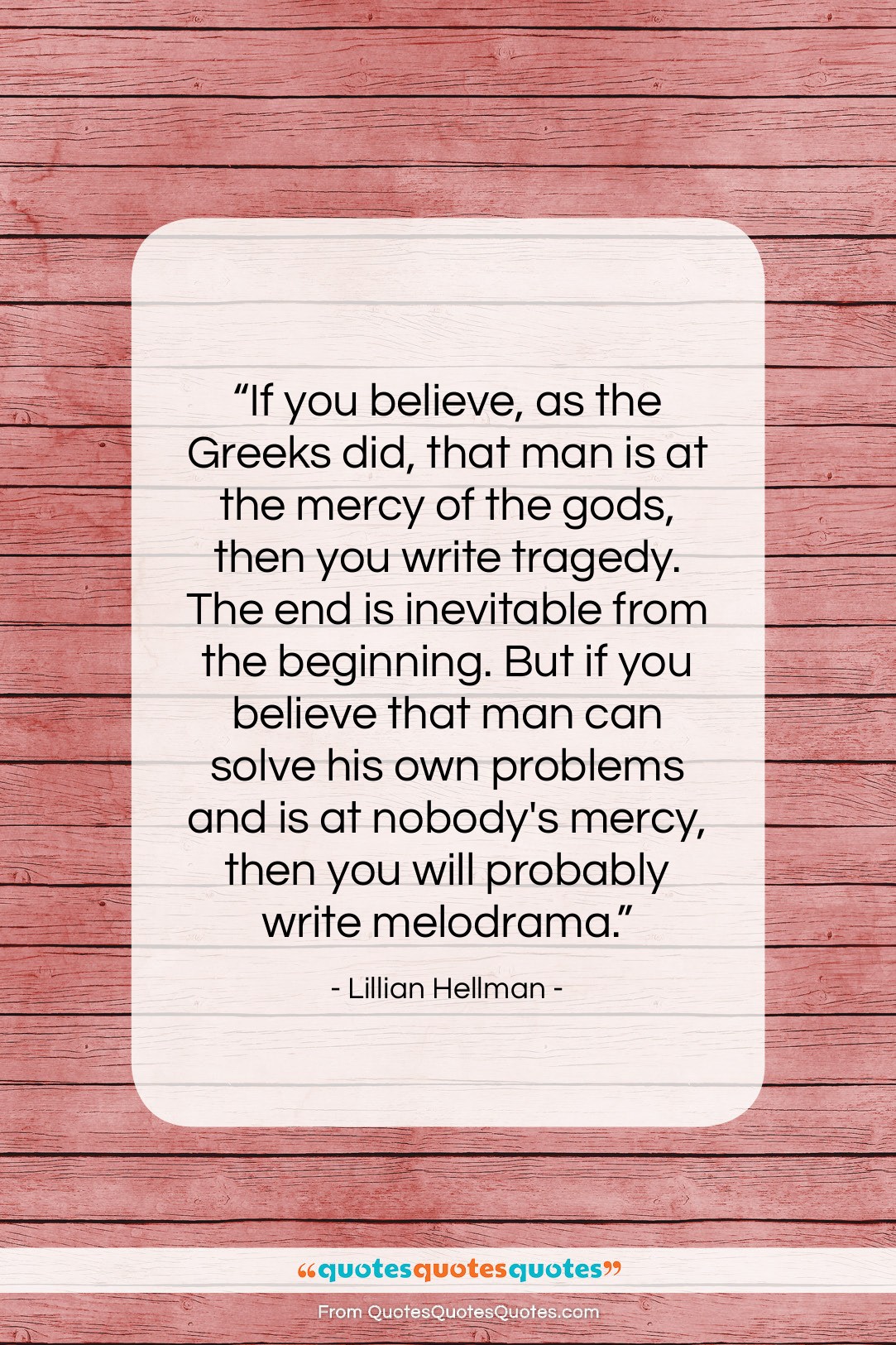 Lillian Hellman quote: “If you believe, as the Greeks did,…”- at QuotesQuotesQuotes.com