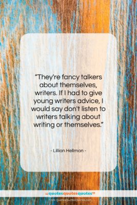 Lillian Hellman quote: “They’re fancy talkers about themselves, writers. If…”- at QuotesQuotesQuotes.com