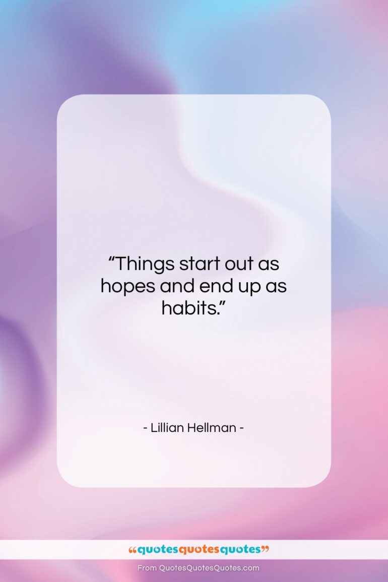 Lillian Hellman quote: “Things start out as hopes and end…”- at QuotesQuotesQuotes.com