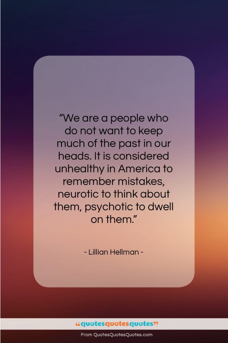 Lillian Hellman quote: “We are a people who do not…”- at QuotesQuotesQuotes.com