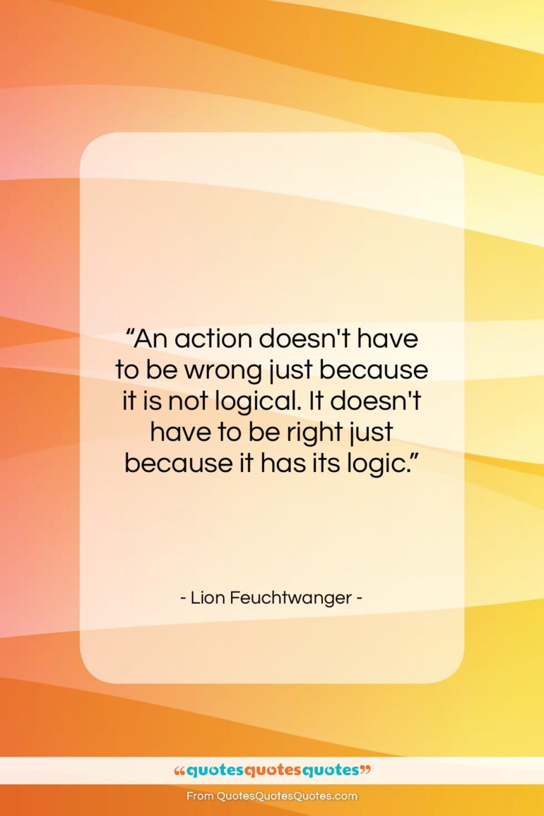 Lion Feuchtwanger quote: “An action doesn’t have to be wrong…”- at QuotesQuotesQuotes.com