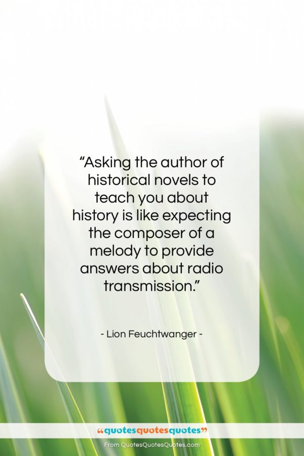 Lion Feuchtwanger quote: “Asking the author of historical novels to…”- at QuotesQuotesQuotes.com