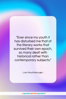 Lion Feuchtwanger quote: “Ever since my youth it has disturbed…”- at QuotesQuotesQuotes.com