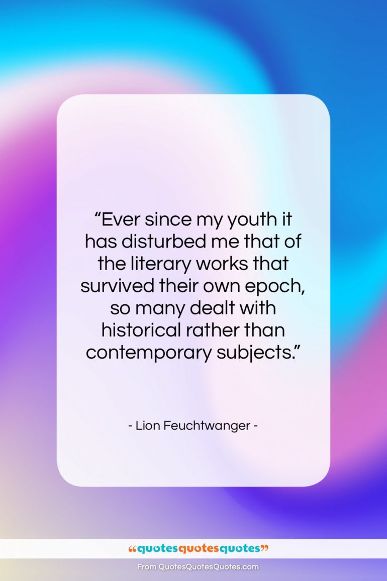 Lion Feuchtwanger quote: “Ever since my youth it has disturbed…”- at QuotesQuotesQuotes.com