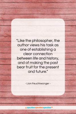 Lion Feuchtwanger quote: “Like the philosopher, the author views his…”- at QuotesQuotesQuotes.com