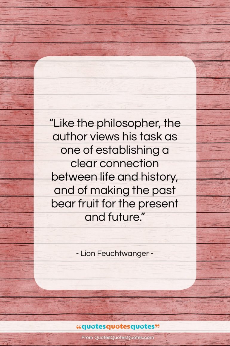 Lion Feuchtwanger quote: “Like the philosopher, the author views his…”- at QuotesQuotesQuotes.com