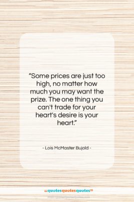 Lois McMaster Bujold quote: “Some prices are just too high, no…”- at QuotesQuotesQuotes.com