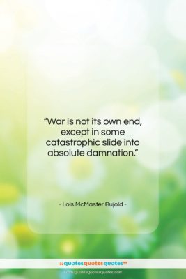 Lois McMaster Bujold quote: “War is not its own end, except…”- at QuotesQuotesQuotes.com