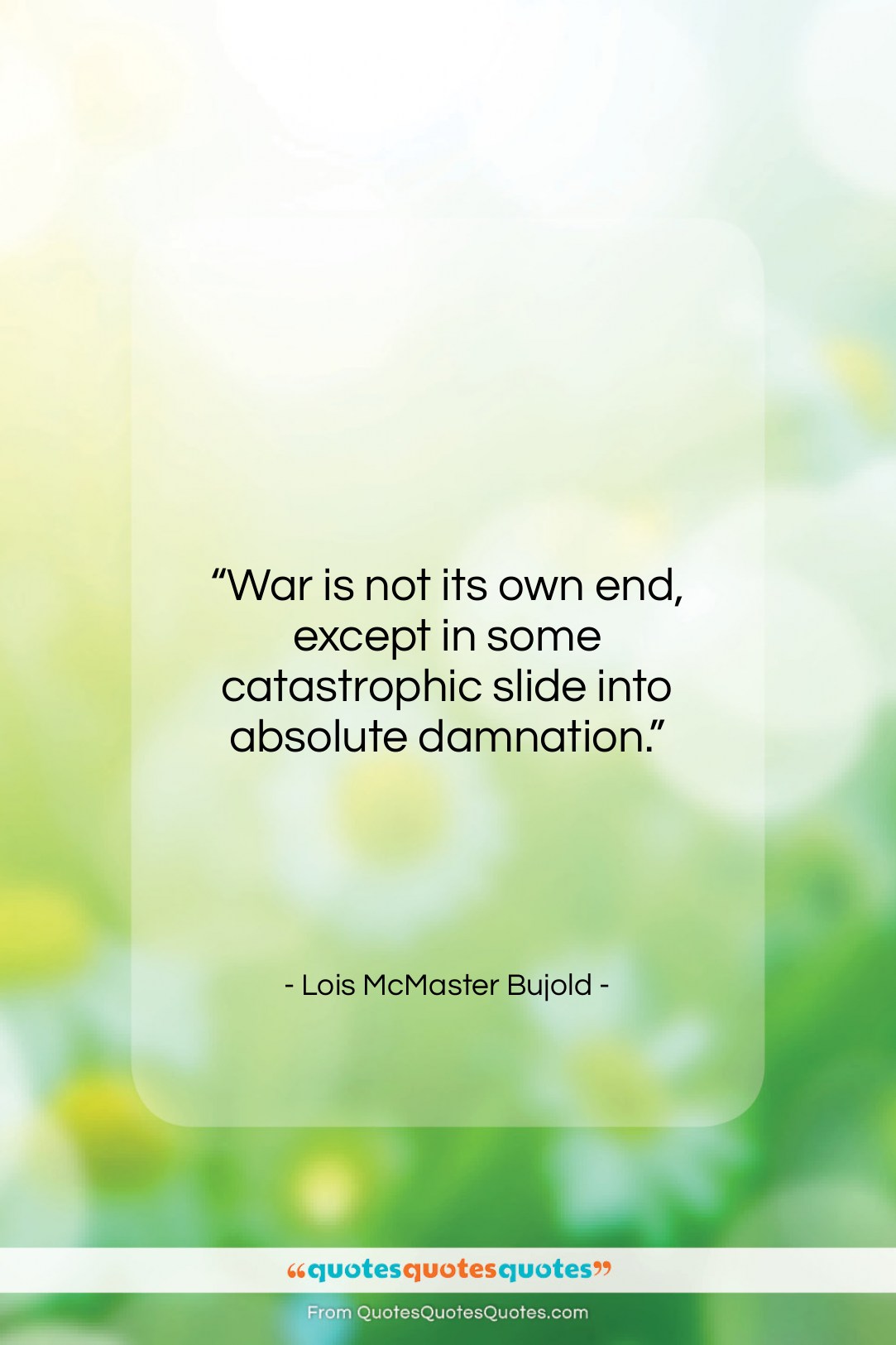 Lois McMaster Bujold quote: “War is not its own end, except…”- at QuotesQuotesQuotes.com