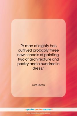 Lord Byron quote: “A man of eighty has outlived probably…”- at QuotesQuotesQuotes.com