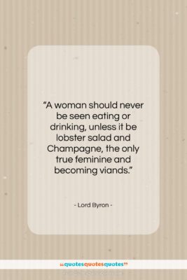 Lord Byron quote: “A woman should never be seen eating…”- at QuotesQuotesQuotes.com