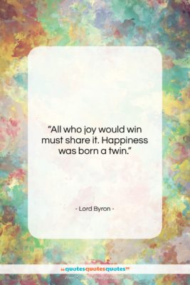 Lord Byron quote: “All who joy would win must share…”- at QuotesQuotesQuotes.com