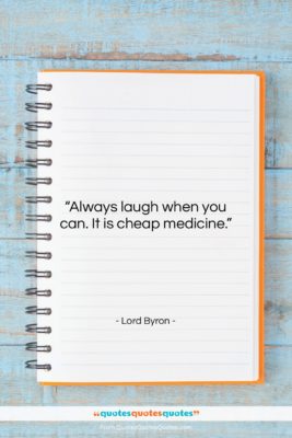 Lord Byron quote: “Always laugh when you can. It is…”- at QuotesQuotesQuotes.com