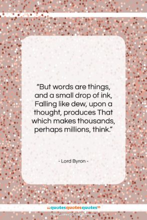 Lord Byron quote: “But words are things, and a small…”- at QuotesQuotesQuotes.com