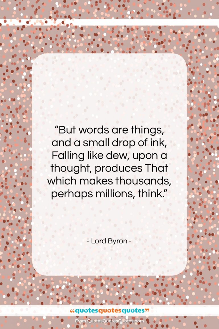 Lord Byron quote: “But words are things, and a small…”- at QuotesQuotesQuotes.com