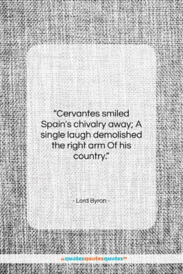 Lord Byron quote: “Cervantes smiled Spain’s chivalry away; A single…”- at QuotesQuotesQuotes.com