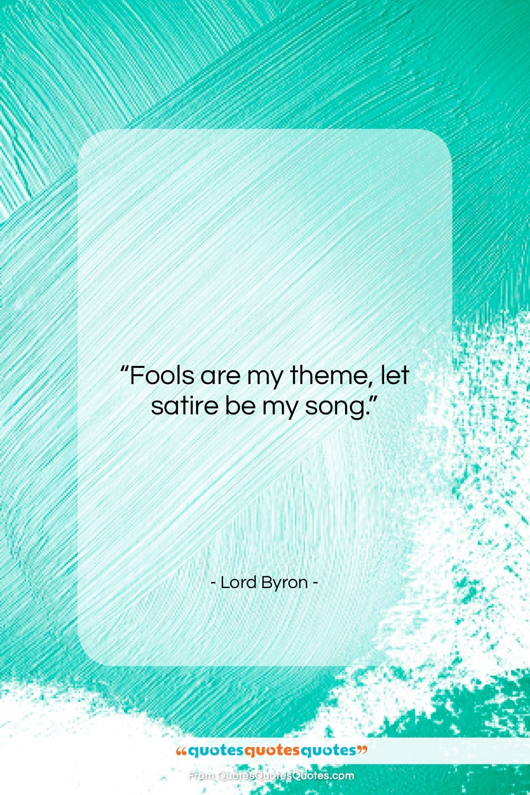 Lord Byron quote: “Fools are my theme, let satire be…”- at QuotesQuotesQuotes.com