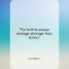 Lord Byron quote: “For truth is always strange; stranger than…”- at QuotesQuotesQuotes.com