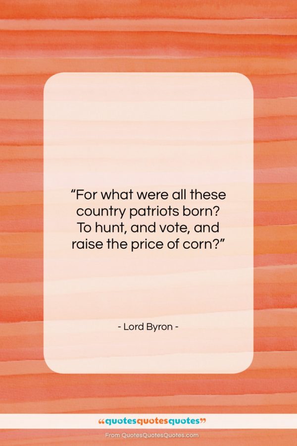 Lord Byron quote: “For what were all these country patriots…”- at QuotesQuotesQuotes.com