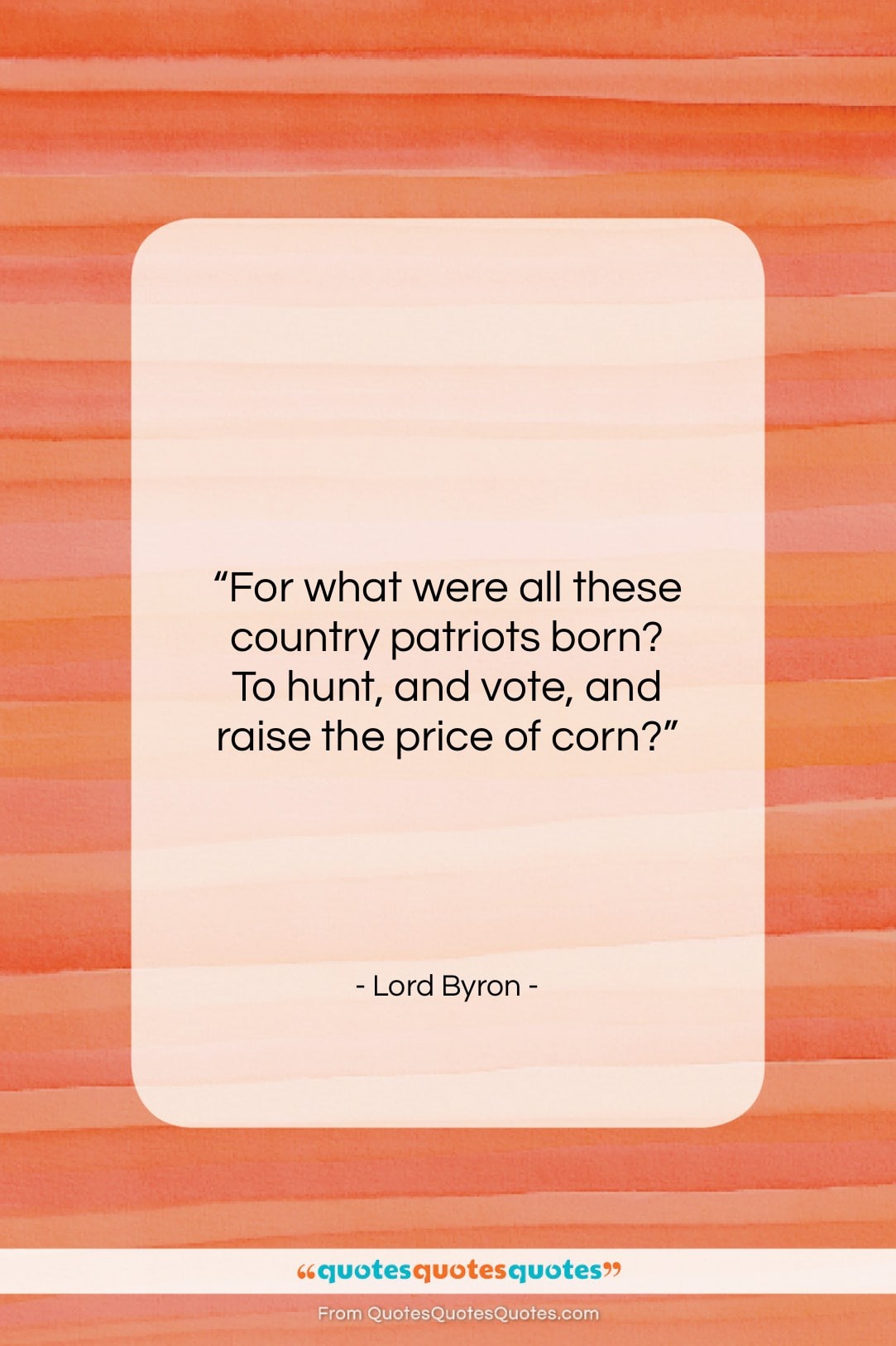 Lord Byron quote: “For what were all these country patriots…”- at QuotesQuotesQuotes.com