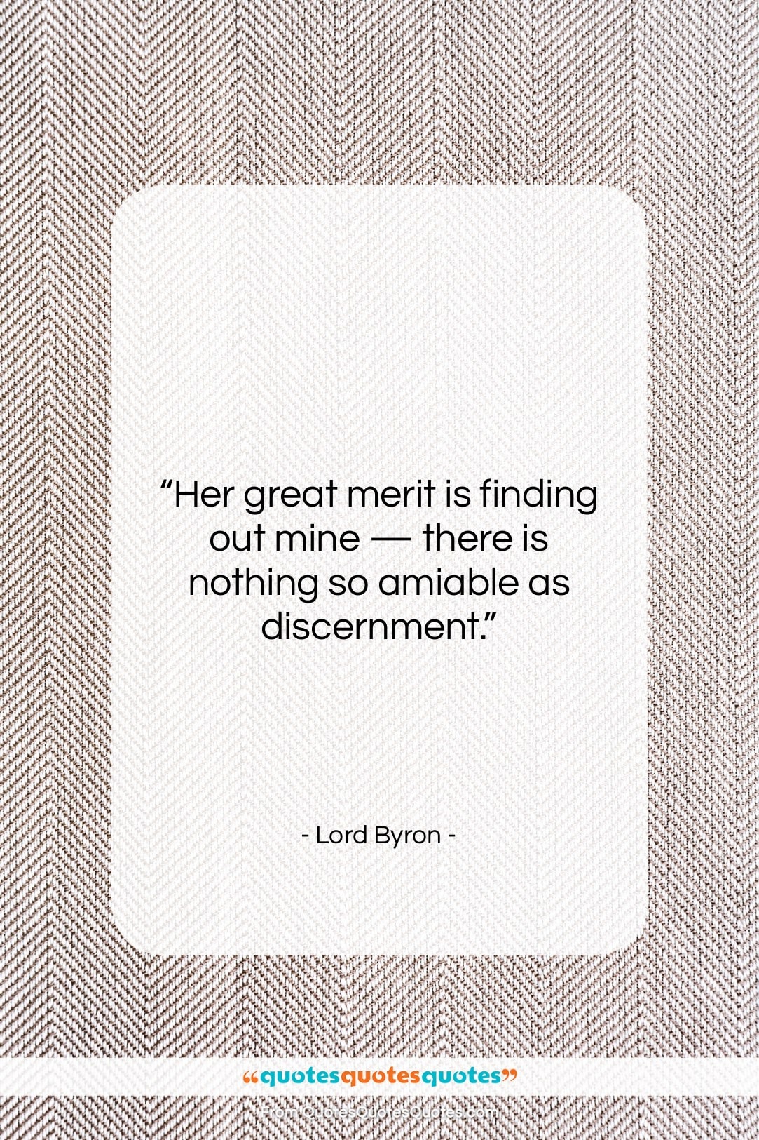Lord Byron quote: “Her great merit is finding out mine…”- at QuotesQuotesQuotes.com