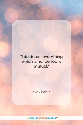 Lord Byron quote: “I do detest everything which is not…”- at QuotesQuotesQuotes.com