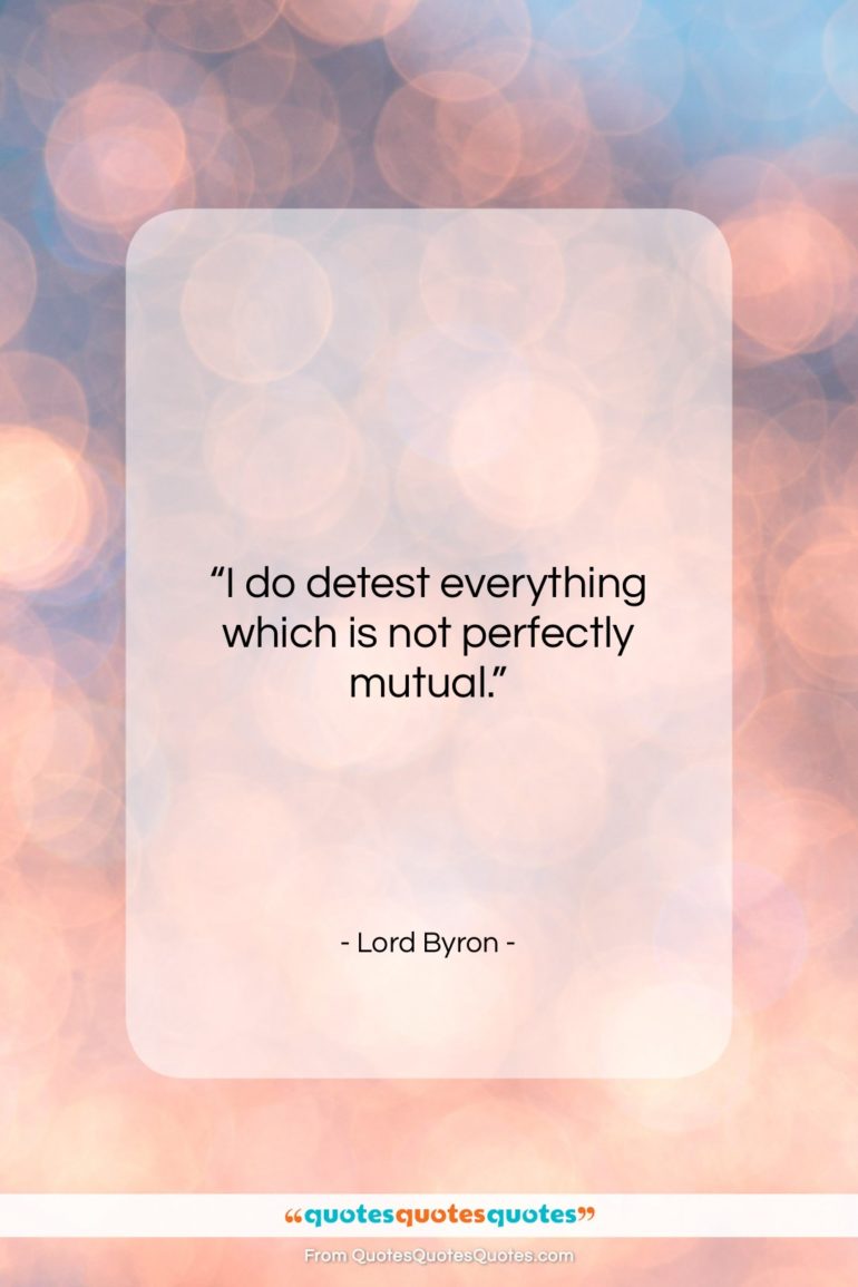 Lord Byron quote: “I do detest everything which is not…”- at QuotesQuotesQuotes.com