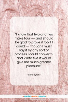 Lord Byron quote: “I know that two and two make…”- at QuotesQuotesQuotes.com