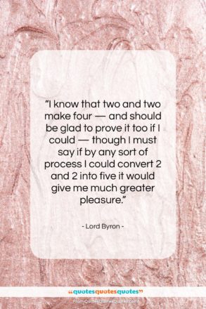 Lord Byron quote: “I know that two and two make…”- at QuotesQuotesQuotes.com