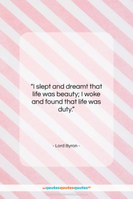 Lord Byron quote: “I slept and dreamt that life was…”- at QuotesQuotesQuotes.com