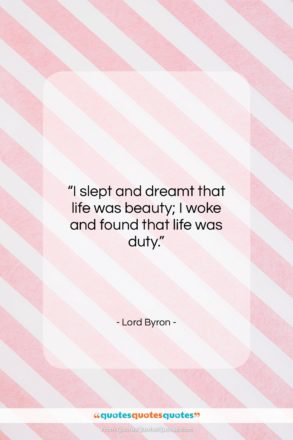 Lord Byron quote: “I slept and dreamt that life was…”- at QuotesQuotesQuotes.com