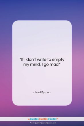 Lord Byron quote: “If I don’t write to empty my…”- at QuotesQuotesQuotes.com