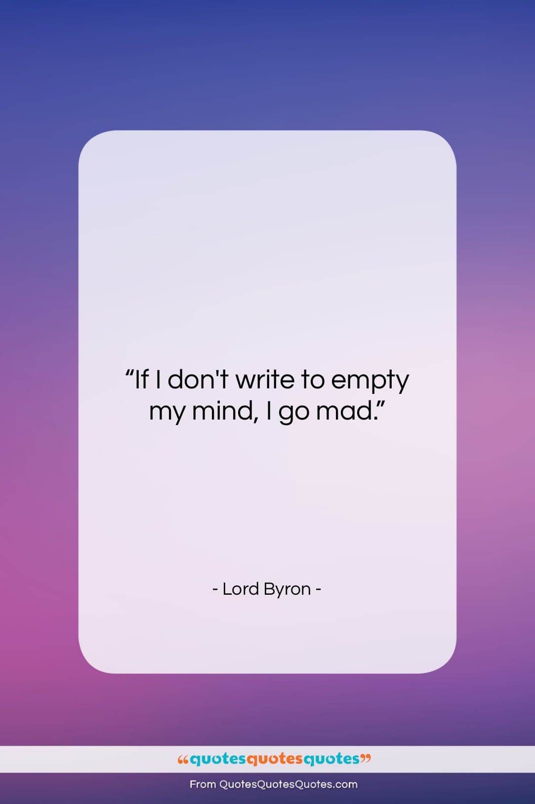Lord Byron quote: “If I don’t write to empty my…”- at QuotesQuotesQuotes.com