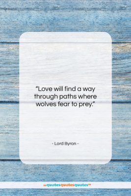 Lord Byron quote: “Love will find a way through paths…”- at QuotesQuotesQuotes.com